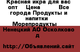 Красная икра для вас.опт. › Цена ­ 900 - Все города Продукты и напитки » Морепродукты   . Ненецкий АО,Осколково д.